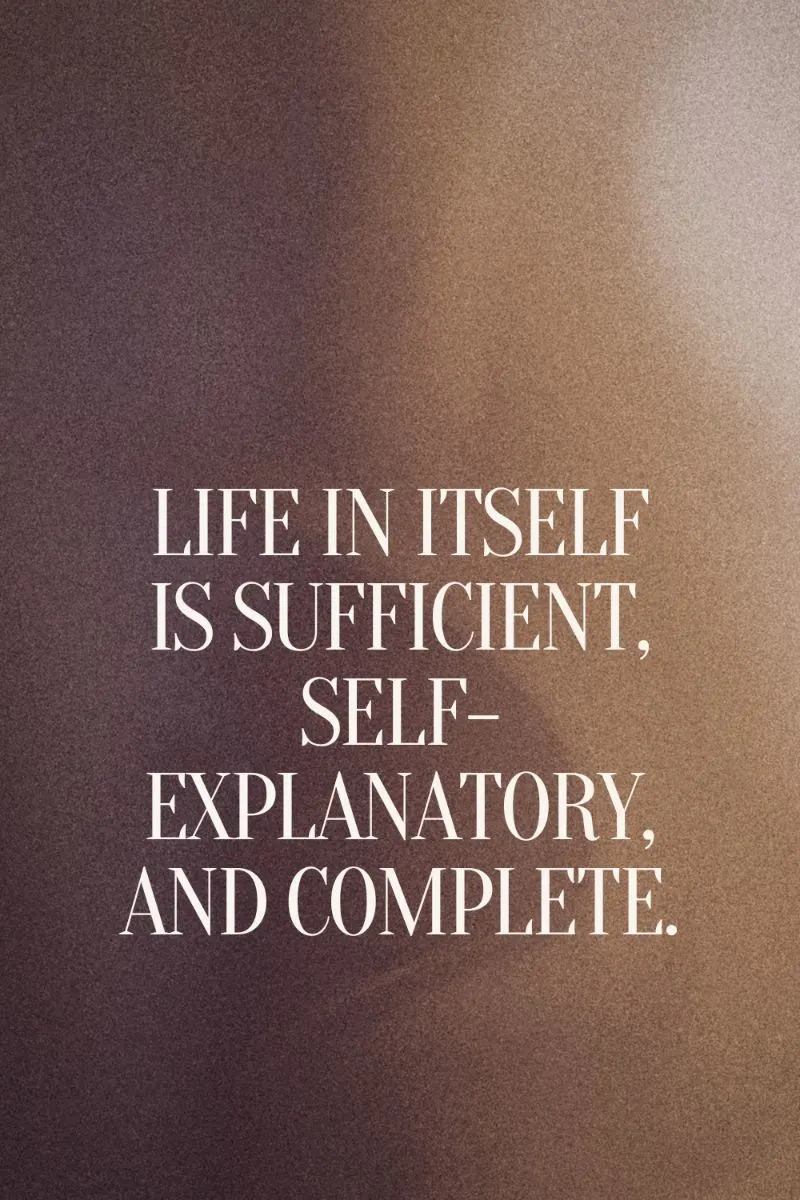 Life in itself is sufficient, self-explanatory, and complete. Carlos Castaneda quote